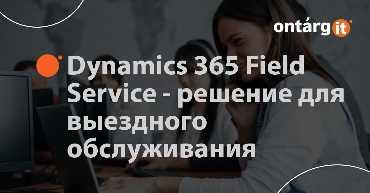 Microsoft-Dynamics-365-Field-Service---решение-для-сервисных-организаций-с-выездным-обслуживанием