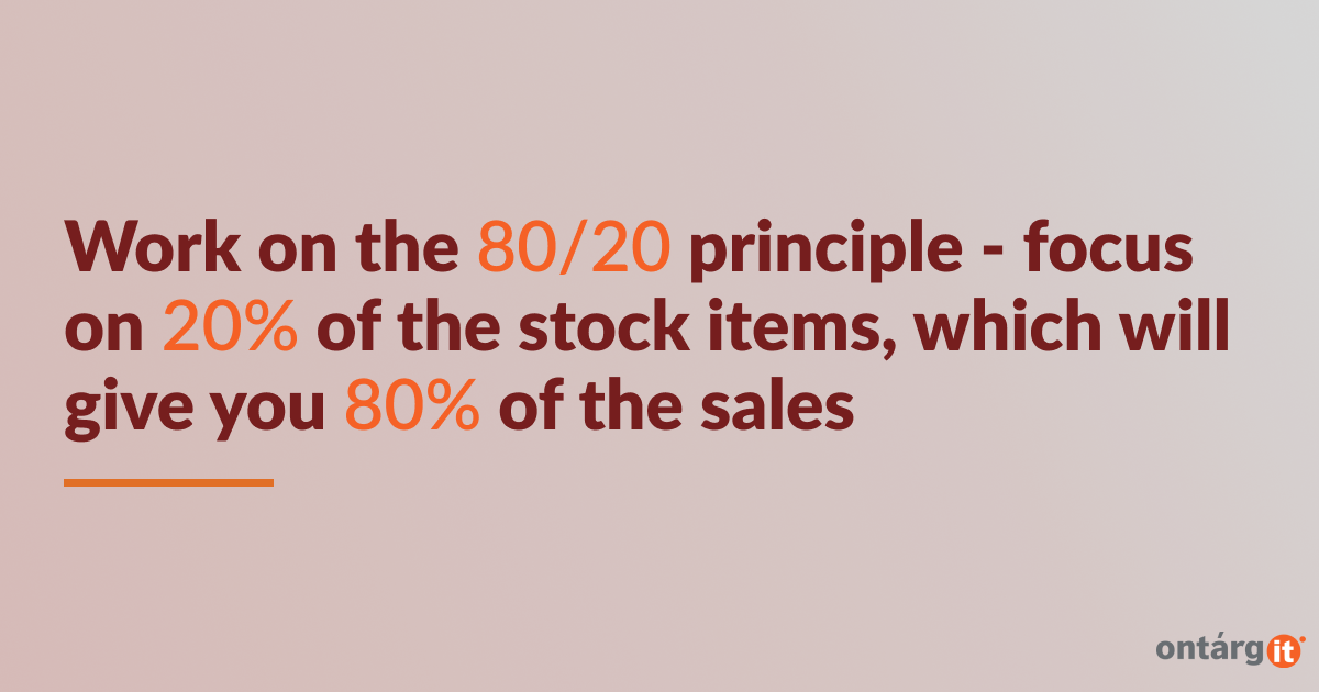 work on the 80/20 principle - focus on 20% of the stock items, which will give you 80% of the sales