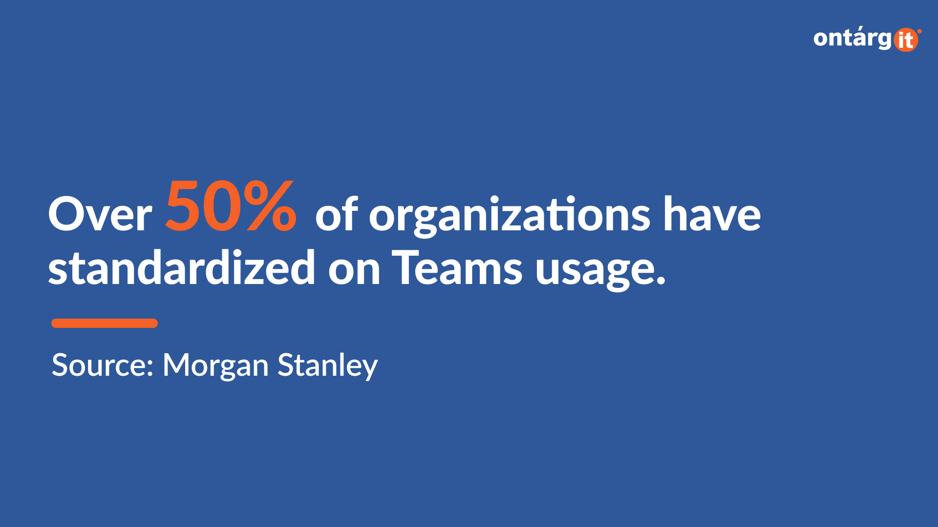 Over 50% of organizations have standardized on Teams usage.