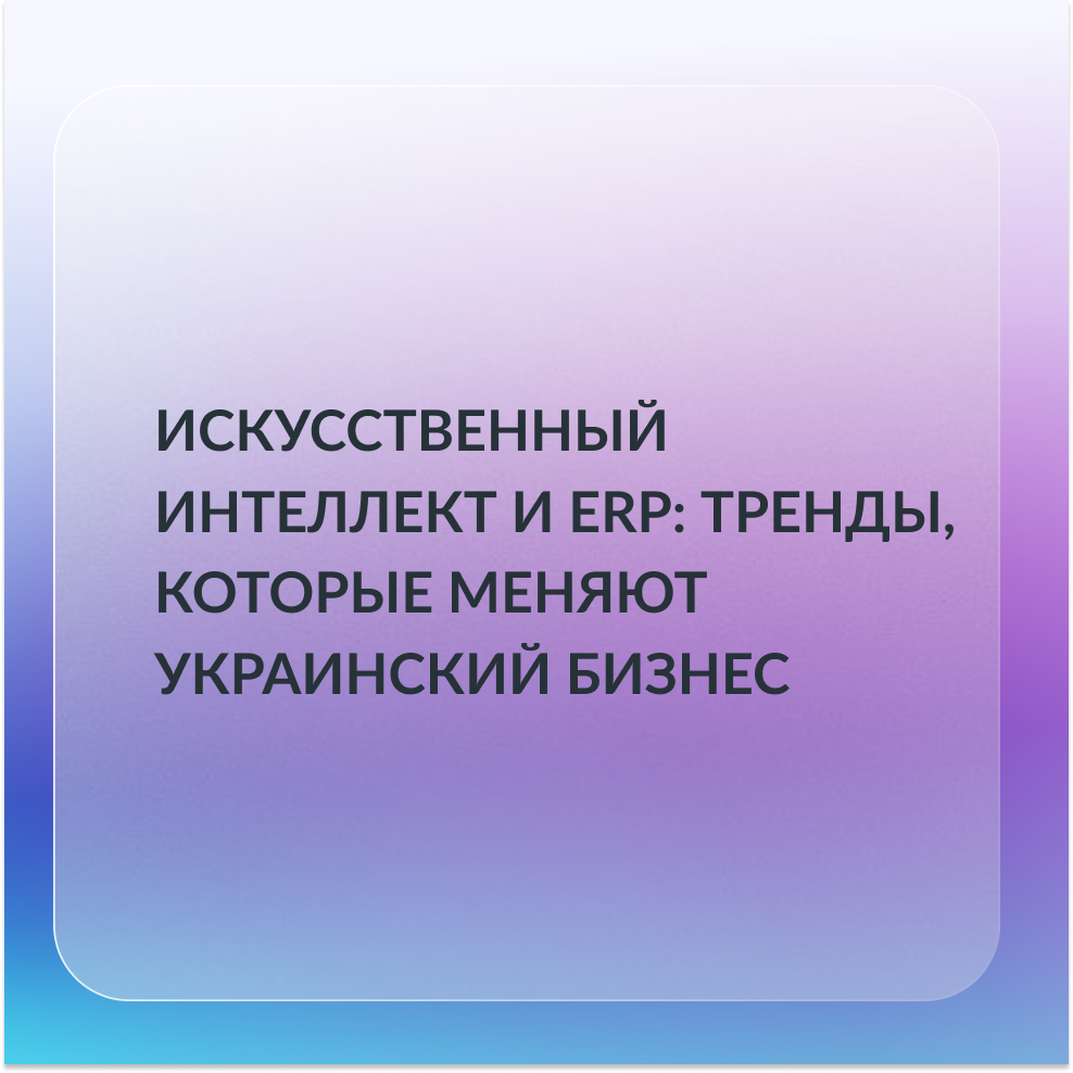 Искусственный интеллект и ERP: тренды, меняющие украинский бизнес