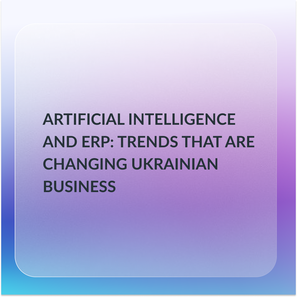 Artificial intelligence and ERP: trends that are changing Ukrainian business