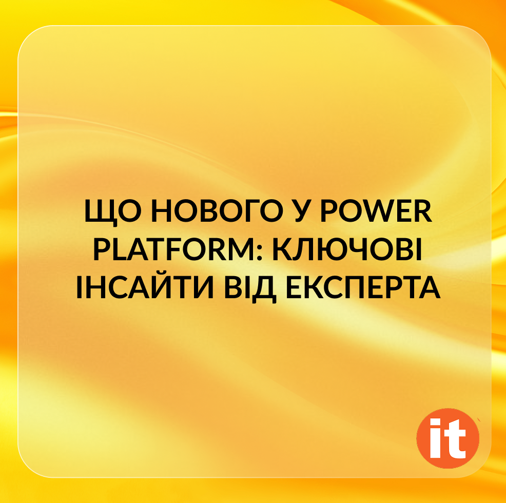 Що нового у Power Platform: ключові інсайти від експерта